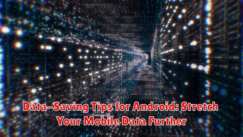 Data-Saving Tips for Android: Stretch Your Mobile Data Further