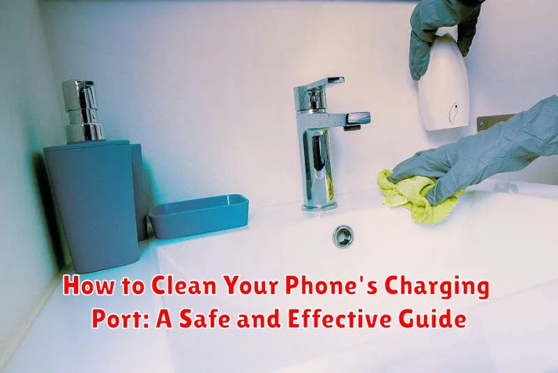 How to Clean Your Phone's Charging Port: A Safe and Effective Guide