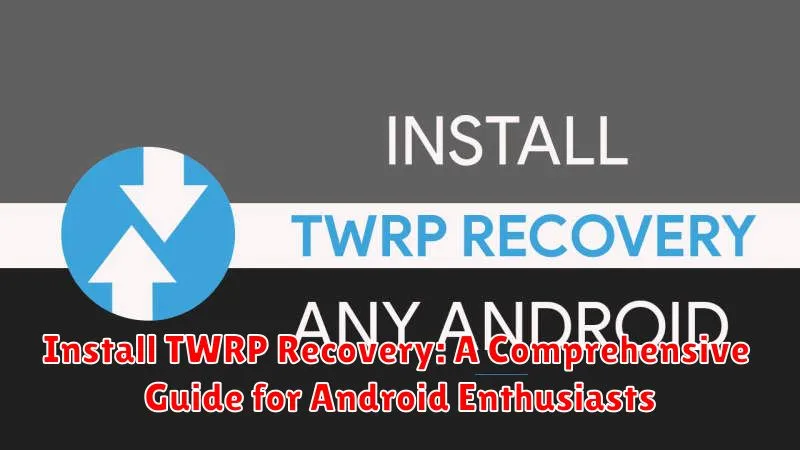 Install TWRP Recovery: A Comprehensive Guide for Android Enthusiasts