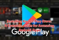 Installing Google Play Store: A Complete Guide for Accessing Android Apps