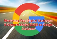 Mastering Your Digital Assistant: A Comprehensive Guide to Google Assistant