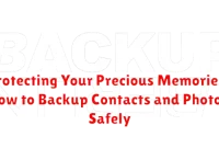Protecting Your Precious Memories: How to Backup Contacts and Photos Safely