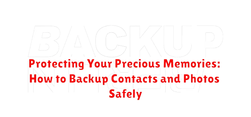 Protecting Your Precious Memories: How to Backup Contacts and Photos Safely
