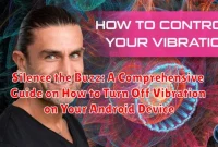 Silence the Buzz: A Comprehensive Guide on How to Turn Off Vibration on Your Android Device