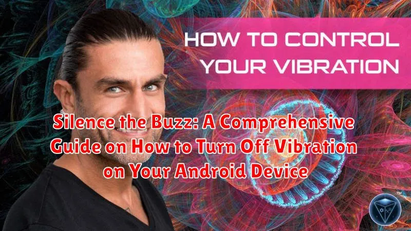 Silence the Buzz: A Comprehensive Guide on How to Turn Off Vibration on Your Android Device