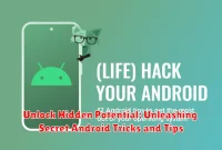 Unlock Hidden Potential: Unleashing Secret Android Tricks and Tips