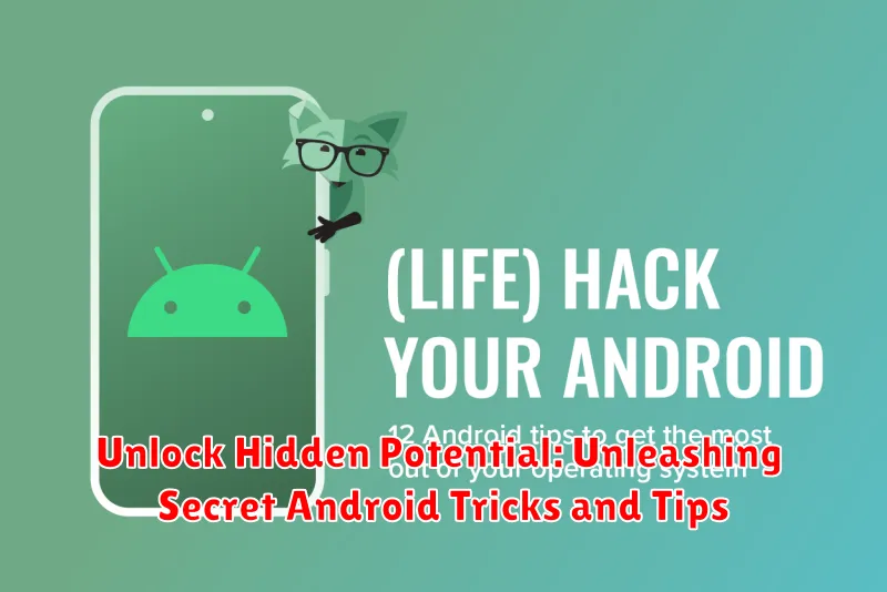 Unlock Hidden Potential: Unleashing Secret Android Tricks and Tips