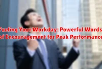 Fueling Your Workday: Powerful Words of Encouragement for Peak Performance