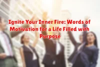 Ignite Your Inner Fire: Words of Motivation for a Life Filled with Purpose