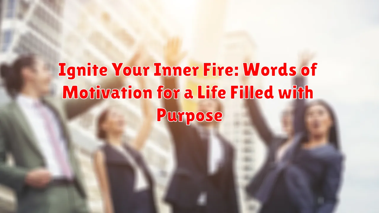 Ignite Your Inner Fire: Words of Motivation for a Life Filled with Purpose