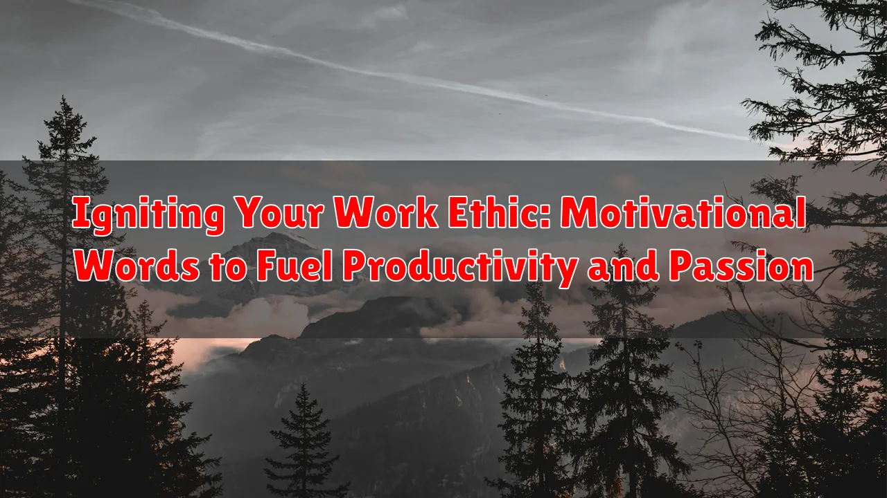 Igniting Your Work Ethic: Motivational Words to Fuel Productivity and Passion