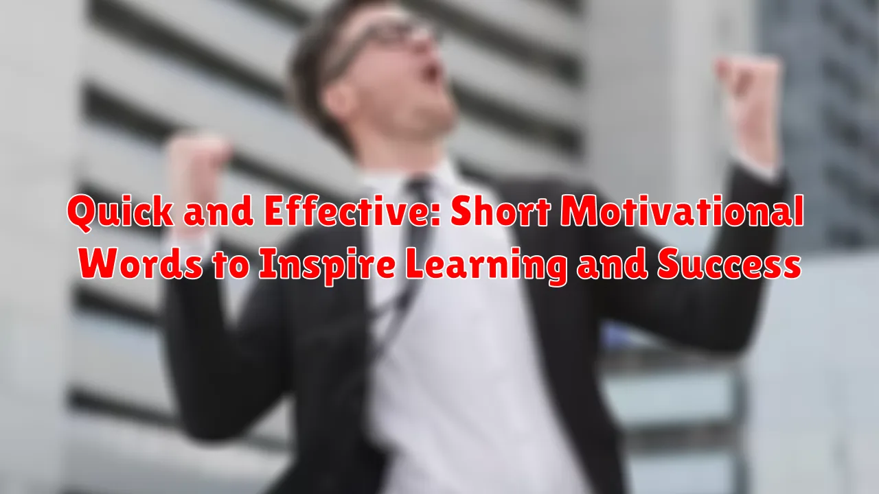 Quick and Effective: Short Motivational Words to Inspire Learning and Success