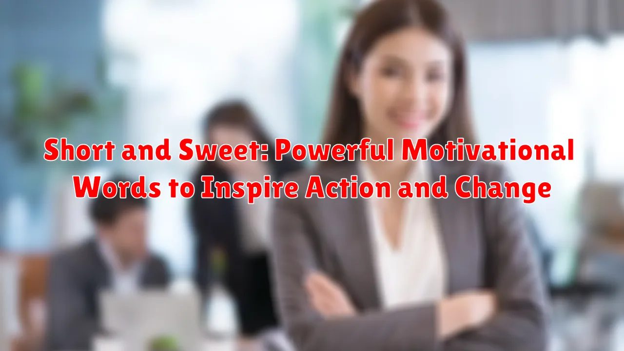 Short and Sweet: Powerful Motivational Words to Inspire Action and Change