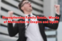 Strengthening Family Bonds: Words of Motivation to Inspire and Uplift