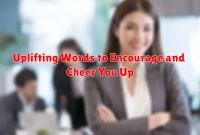 Uplifting Words to Encourage and Cheer You Up