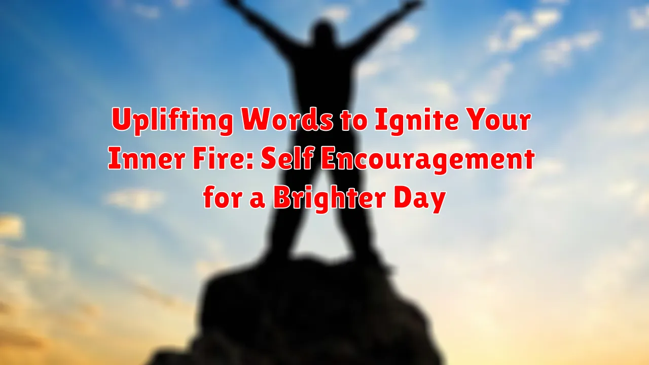 Uplifting Words to Ignite Your Inner Fire: Self Encouragement for a Brighter Day